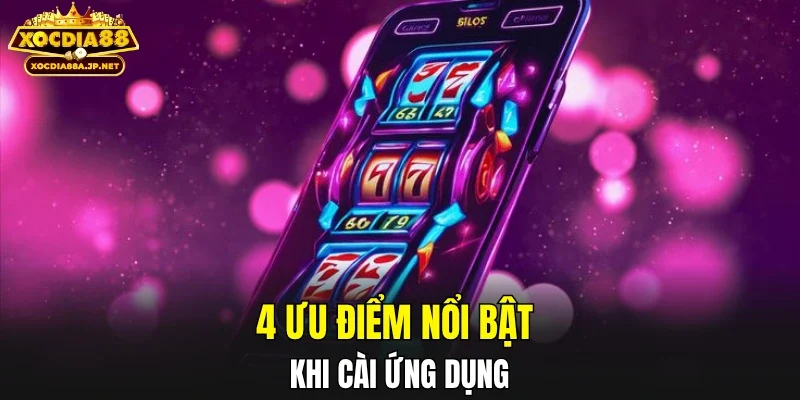 4 ưu điểm nổi bật khi cài ứng dụng
