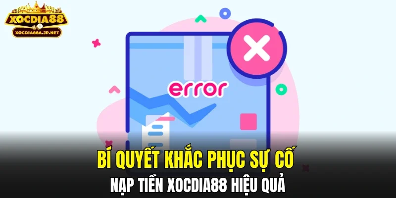 Bí quyết khắc phục sự cố nạp tiền XOCDIA88 hiệu quả