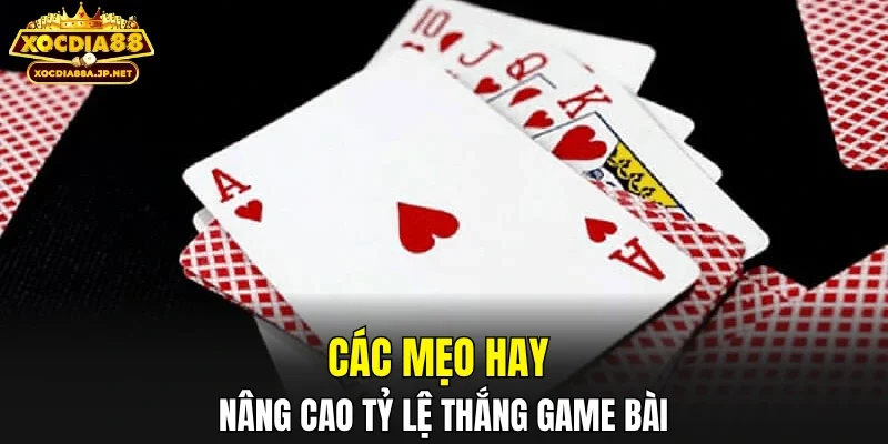 Các mẹo hay nâng cao tỷ lệ thắng game bài