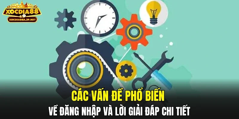 Các vấn đề phổ biến về đăng nhập và lời giải đáp chi tiết