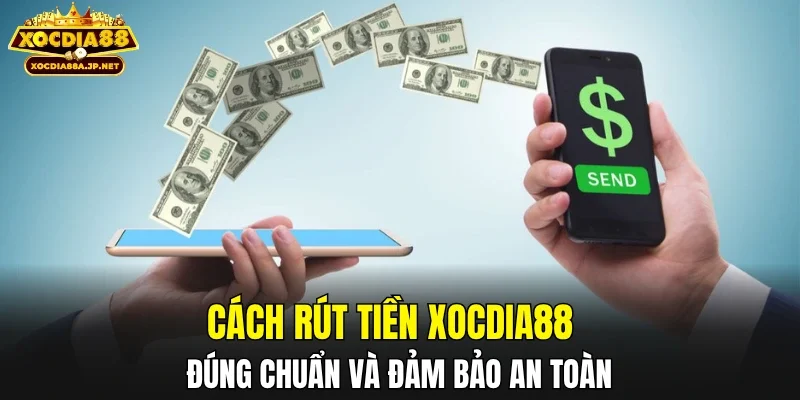 Cách rút tiền XOCDIA88 đúng chuẩn và đảm bảo an toàn