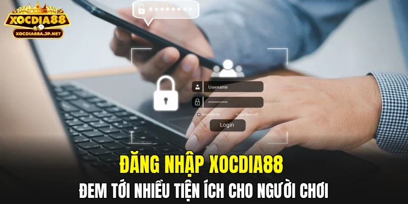 Đăng nhập XOCDIA88 đem tới nhiều tiện ích cho người chơi