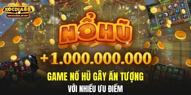 Game nổ hũ gây ấn tượng với nhiều ưu điểm