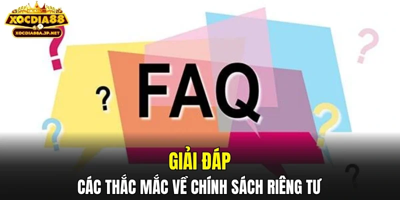 Giải đáp các thắc mắc về chính sách riêng tư