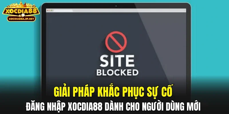 Giải pháp khắc phục sự cố đăng nhập XOCDIA88 dành cho người dùng mới