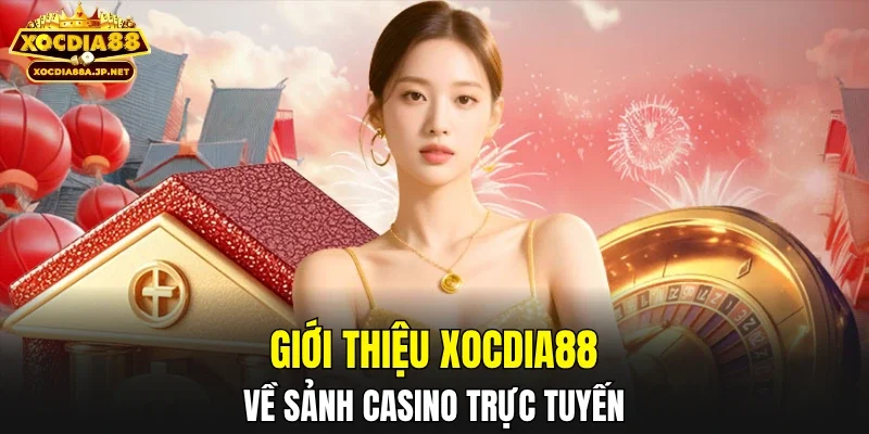 Giới thiệu XOCDIA88 về sảnh casino trực tuyến