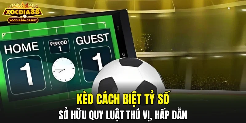 Kèo cách biệt tỷ số sở hữu quy luật thú vị, hấp dẫn