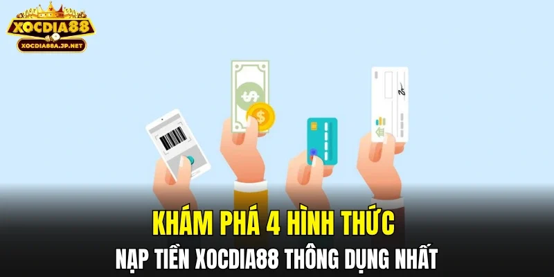 Khám phá 4 hình thức nạp tiền XOCDIA88 thông dụng nhất