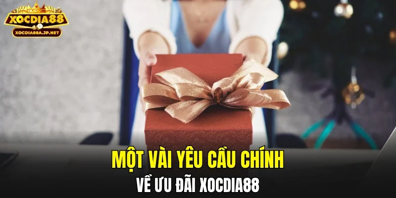 Một vài yêu cầu chính về ưu đãi XOCDIA88