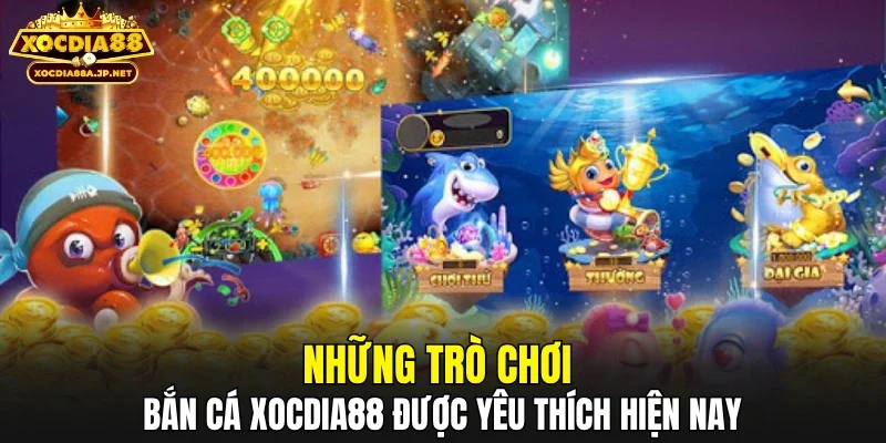 Những trò chơi bắn cá XOCDIA88 được yêu thích hiện nay