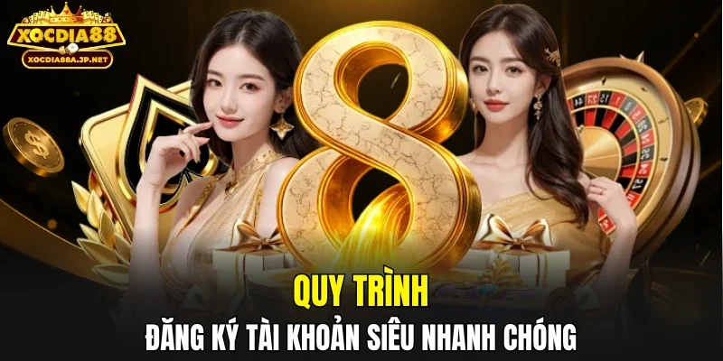 Quá trình đăng ký tài khoản siêu nhanh chóng