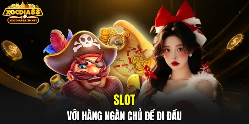 Slot với hàng ngàn chủ đề đi đầu