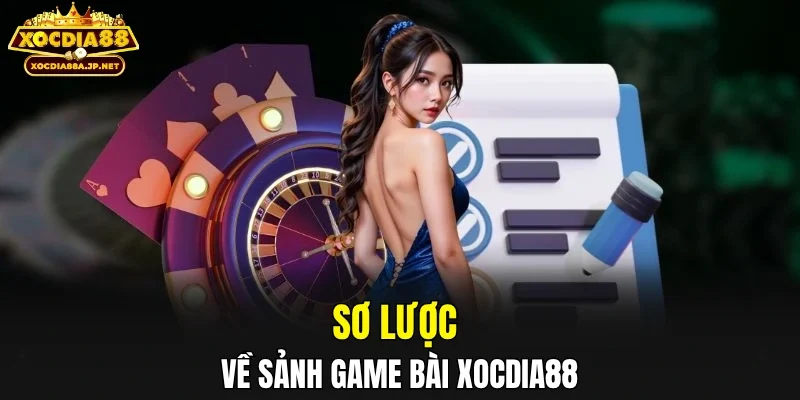Sơ lược về sảnh game bài XOCDIA88