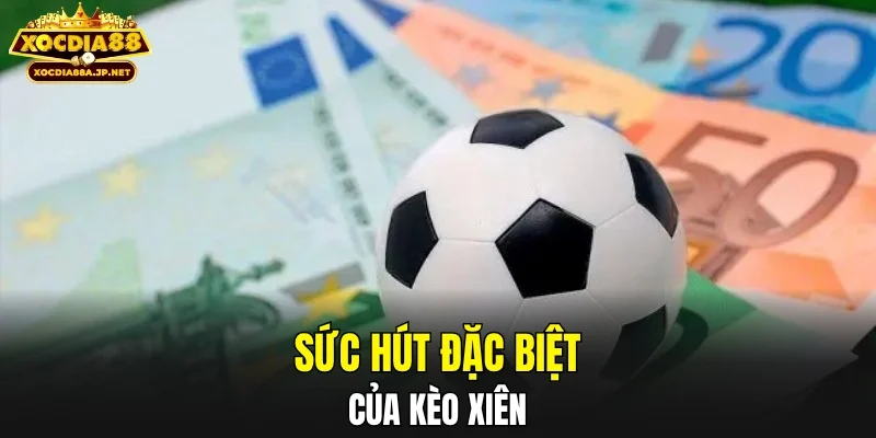 Sức hút đặc biệt của kèo xiên