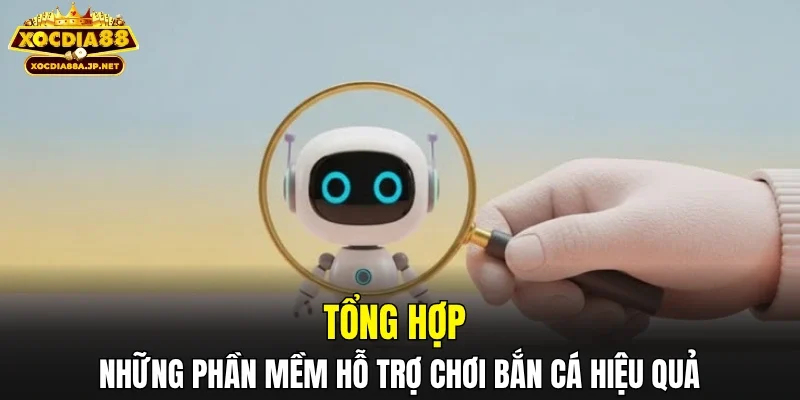 Tổng hợp những phần mềm hỗ trợ chơi bắn cá hiệu quả