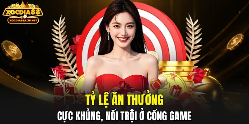 Tỷ lệ ăn thưởng cực khủng, nổi trội ở cổng game